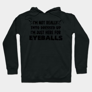 I'm Not Really Into Dressed Up I'm Just Here For Eyeballs Hoodie